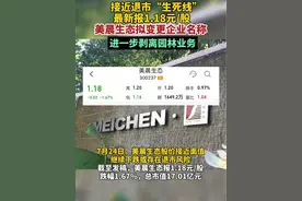 接近退市“生死线”，最新报1.18元/股。#美晨生态拟变更企业名称 ，进一步剥离园林业务！#美晨生态剥离园林业务#美晨生态#A股（编辑 春慧）
