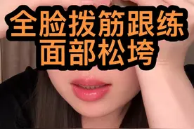 垮脸，脸部松弛，下垂，全脸拨筋跟练