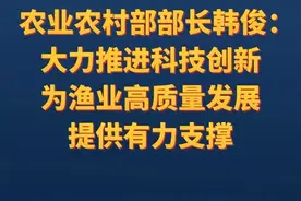 #政在发布 农业农村部部长韩俊：大力推进科技创新，为渔业高质量发展提供有力支撑。视频封面