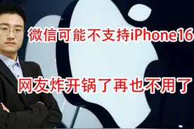 微信可能不支持iPhone16?官方回应 网友炸开锅了再也不用了视频封面