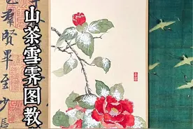 山茶雪霁图完整版保姆级详细教程来啦！ #国画教程 #抖音文化榜 #山茶花读不懂白玫瑰 #感受国画的意境之美视频封面