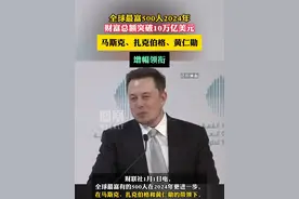 全球最富500人2024年财富总额突破10万亿美元，马斯克、扎克伯格、黄仁勋增幅领衔视频封面