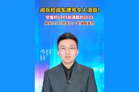 阅兵检阅车牌号令人泪目！ 空着的1945和满载的2025 网友:1945的车上一定满载英烈