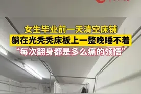 女生毕业前一天清空床铺，躺在光秃秃床板上一整晚睡不着。“每次翻身都是多么痛的领悟”。来源：#小羊拍客 #毕业季 #宿舍视频封面