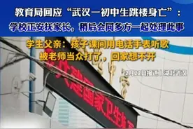 2月22日报道，#湖北武汉 ，教育局回应“武汉一初中生跳楼身亡”：学校正安抚家长，稍后会同多方一起处理此事，学生父亲：孩子课间用电话手表听歌，被老师当众打了，回家想不开视频封面
