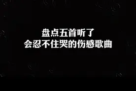 盘点五首听了会忍不住哭的伤感歌曲，爱意随风起.风止意难平