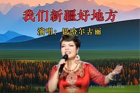 歌唱家巴哈尔古丽老师演唱的一首新疆歌曲《我们新疆好地方》