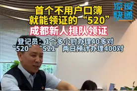 首个不用户口簿就能领证的“520”#520成都新人排队领证 登记员：1个多小时办理40多对， “520”“521”两日预计办理约400对视频封面