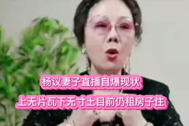 杨议妻子梦真直播时自爆现状：上无片瓦下无寸土，目前仍租房子住