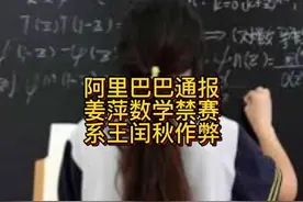 阿里巴巴通报，姜萍数学竞赛系作弊，老师王闰秋被学校处罚视频封面