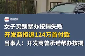 女子买别墅办按揭失败，开发商拒退124万首付款，“定购协议说可退款，开发商曾承诺帮办按揭”，法院驳回退房退款请求视频封面