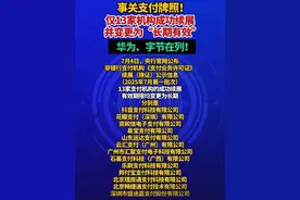 事关支付牌照，仅13家机构成功续展并变更为“长期有效”！华为、字节在列！#央行公布13家支付机构牌照长期有效4家未获续展2家退出#支付牌照#财经 （编辑：于）