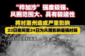 “桦加沙”强度极强、风圈范围大、具有极端性，将对惠州造成严重影响，23日夜间至24日为风雨影响最强时段。#台风 #桦加沙