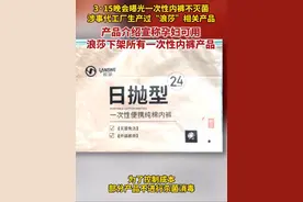 3·15晚会曝光一次性内裤徒手制作不灭菌，涉事代工厂生产过的产品涉及“浪莎”一次性内裤，浪莎下架所有一次性内裤产品（国是直通车）
