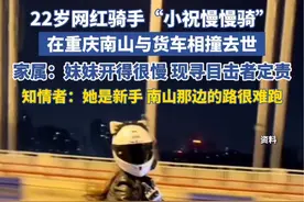 22岁网红骑手“小祝慢慢骑”在重庆南山与货车相撞去世 家属：我妹妹车开的很慢，是被货车刮倒了，现在寻找目击者。知情人：她是个新手，南山那边路很难跑视频封面