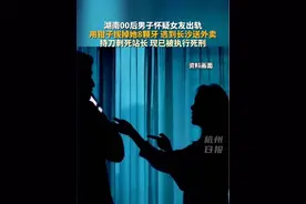 #湖南00后男子怀疑女友出轨用钳子拔掉她8颗牙 逃到长沙送外卖，持刀刺死站长 ，现已被执行死刑。#主播说新闻