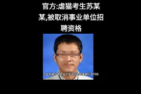 官方:虐猫考生苏某某,被取消事业单位招聘资格#最新消息 #虐猫 #热点新闻事件
