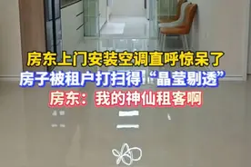 房东上门安装空调直呼惊呆了 房子被租户打扫得“晶莹剔透” 房东：我的神仙租客啊 #租房 #租房那些事  #租客与房东  （编辑 孟雪 责编 王牡丹）  （视频@武佩 ）视频封面