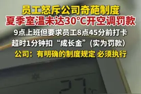 7月9日，据河南之声，员工怒斥公司奇葩制度，如室温未达30℃开空调罚款。