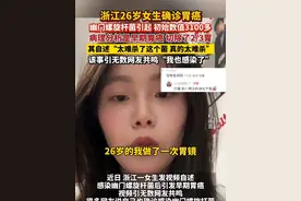 浙江26岁女生确诊胃癌，竟是#幽门螺旋杆菌 引起！初始数值3100多，女生自述“太难杀了这个菌”#打嗝 #消化不良