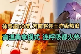 体感超50度，河南将迎王炸级热浪！高温桑拿模式，连呼吸都火热