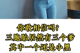 你敢相信吗？三胞胎居然有三个爹，其中一个还是小黑视频封面