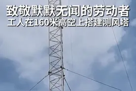 160米高空“追风”，致敬搭建测风塔的劳动者们 （@懒散熊 剪辑：周成豪）#危险动作请勿模仿 #致敬劳动者 #正能量 #生活