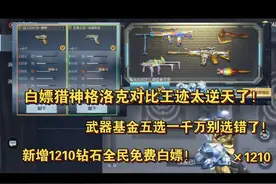 白嫖猎神格洛克对比王迹太逆天了！武器基金五选一千万别选错了视频封面