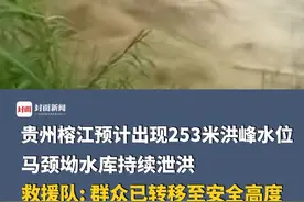贵州榕江预计出现253米洪峰水位，马颈坳水库持续泄洪，下游有黔南州三都县及黔东南州榕江县，救援队: 群众已转移至安全高度