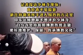 #记者探访少林寺现场：高价香不见踪影，新住持微笑挥手进入围挡的方丈室，印乐法师曾称不想评价少林寺，“白马寺坚持按照佛教传统去做，更好地维护、保留、传承佛教文化”