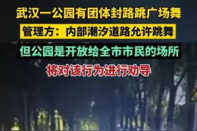 武汉一公园有团体封路跳广场舞，管理方：内部潮汐道路允许跳舞 已进行劝导