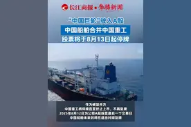 “中国巨轮”驶入A股，中国船舶合并中国重工，股票将于8月13日起停牌。#中国船舶合并中国重工