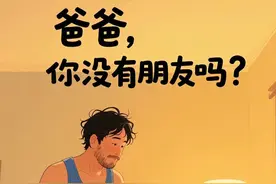 把你养大了，再去找回曾经的自己，而你一直是我终极一生最好的朋友……#人生感悟 #内容太过真实 #情感共鸣 #父子对话 #即梦AI