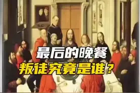 最后的晚餐，叛徒到底是谁#最后的晚餐##达芬奇 #耶稣受难记