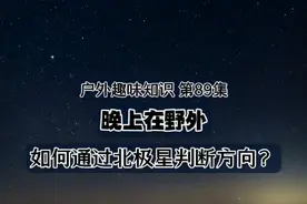 户外趣味知识 第89集 夜晚的北极星 北极星悬于地球北天之极，凡北半球都可见到。我国仅有三沙市等少数地方，在赤道偏南#野外探索#户外生存#仰望星空#夜晚方向