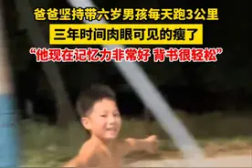 爸爸坚持带6岁男孩每天坚持跑3公里，三年时间不仅长高减肥，而且增强记忆力。（来源：潮新闻、@红薯在跑步） #热血 #跑步 #跑步对儿童有什么好处 #正能量 #河南dou知道
