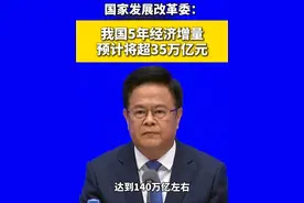 国家发展改革委：我国5年经济增量预计将超35万亿元#经济 #经济发展 #35万亿