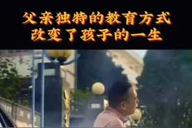 父亲独特的教育方式，改变了孩子的一生#教育 #家庭教育 #孩子教育