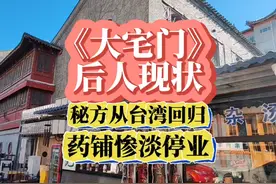 《大宅门》原型同仁堂后人现状：秘方从台湾回归，药铺却关门停业