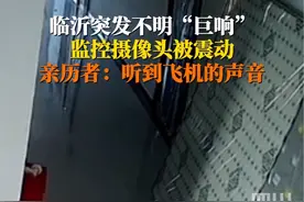 11月20日，山东#临沂突发不明巨响，监控摄像头巨响时发生震动，亲历者：像音爆，听见飞机飞过去的声音。