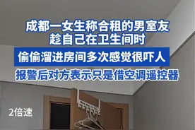 成都一女生称合租的男室友趁自己在卫生间时 偷偷溜进房间多次 感觉很吓人报警后对方表示只是借空调遥控器#社会百态 #合租男女视频封面