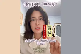 补肾阳的“三兄弟” 金匮肾气丸 桂附地黄丸 右归丸#肾虚 #硬核健康科普行动 #中医