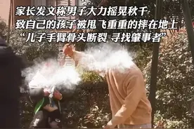 家长发文称男子大力摇晃秋千，致自己的孩子被甩飞重重的摔在地上，“儿子手臂骨头断裂 寻找肇事者”#社会百态#扩散视频封面