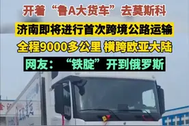 开着“鲁A大货车”去莫斯科，济南即将进行首次跨境公路运输视频封面