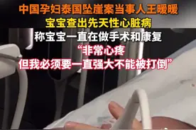 中国孕妇泰国坠崖案当事人王暖暖宝宝查出先天性心脏病#王暖暖