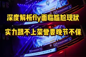 深度解析fly尴尬现状，实力跟不上荣誉遭到反噬恐怕要晚节不保
