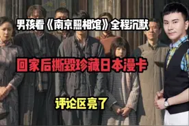 男孩看南京照相馆全程沉默，回家后撕毁珍藏日本漫卡！评论区亮了