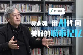 【院士访谈】 吴志强：用AI找回美好的城市记忆视频封面
