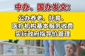 中办、国办发文：公办养老、托育、医疗机构基本服务收费，实行政府指导价管理。 #养老 #托育 #医疗视频封面