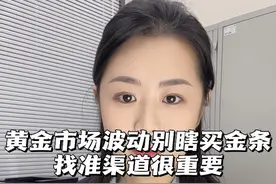 黄金市场波动别瞎买金条，找准渠道很重要 #京东金融 #裸金价 #黄金视频封面